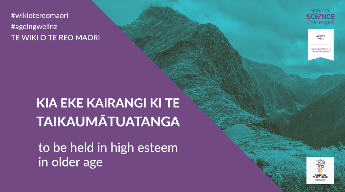 Kia eke kairangi ki te taikaumātuatanga – to be held in high esteem in older age