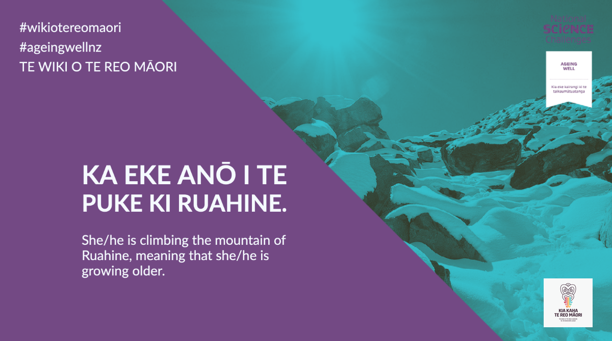 Ka eke anō i te puke ki Ruahine - She/he is climbing the mountain of Ruahine, meaning that she/he is growing older